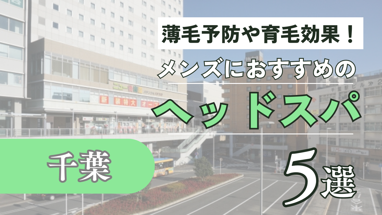 千葉でメンズにおすすめのヘッドスパ5選！薄毛予防や育毛にもおすすめ